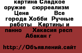 картина Сладкое оружие...сюрреализм. › Цена ­ 25 000 - Все города Хобби. Ручные работы » Картины и панно   . Хакасия респ.,Абакан г.